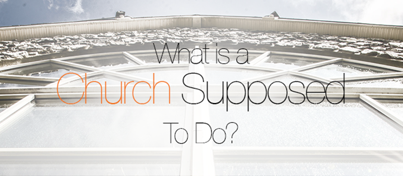 What is a Church Supposed to Do?